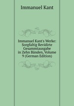 Immanuel Kant`s Werke: Sorgfaltig Revidirte Gesammtausgabe in Zehn Bnden, Volume 9 (German Edition)