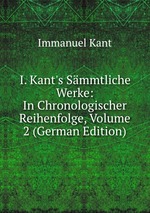I. Kant`s Smmtliche Werke: In Chronologischer Reihenfolge, Volume 2 (German Edition)