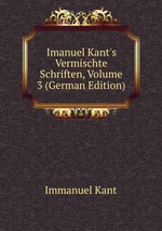 Imanuel Kant`s Vermischte Schriften, Volume 3 (German Edition)
