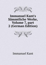 Immanuel Kant`s Smmtliche Werke, Volume 7, part 2 (German Edition)