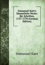 Immanuel Kant`s Smmtliche Werke: Bd. Schriften, 1757-1778 (German Edition)
