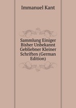 Sammlung Einiger Bisher Unbekannt Gebliebner Kleiner Schriften (German Edition)