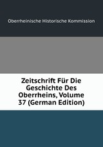Zeitschrift Fr Die Geschichte Des Oberrheins, Volume 37 (German Edition)