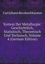 System Der Metallurgie: Geschichtlich, Statistisch, Theoretisch Und Technisch, Volume 4 (German Edition)