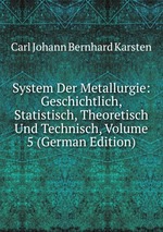 System Der Metallurgie: Geschichtlich, Statistisch, Theoretisch Und Technisch, Volume 5 (German Edition)