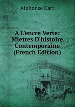 A L`encre Verte: Miettes D`histoire Contemporaine (French Edition)