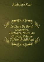 Le Livre De Bord: Souvenirs, Portraits, Notes Au Crayon, Volume 3 (French Edition)