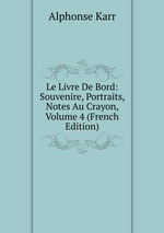 Le Livre De Bord: Souvenire, Portraits, Notes Au Crayon, Volume 4 (French Edition)