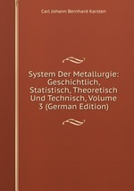 System Der Metallurgie: Geschichtlich, Statistisch, Theoretisch Und Technisch, Volume 3 (German Edition)