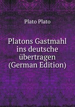 Platons Gastmahl ins deutsche bertragen (German Edition)
