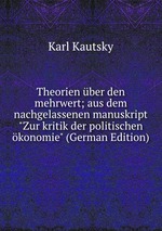 Theorien ber den mehrwert; aus dem nachgelassenen manuskript "Zur kritik der politischen konomie" (German Edition)