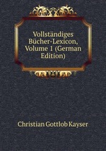 Vollstndiges Bcher-Lexicon, Volume 1 (German Edition)