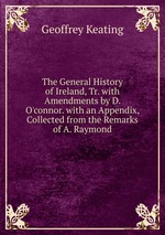 The General History of Ireland, Tr. with Amendments by D. O`connor. with an Appendix, Collected from the Remarks of A. Raymond