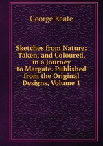 Sketches from Nature: Taken, and Coloured, in a Journey to Margate. Published from the Original Designs, Volume 1