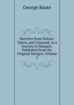 Sketches from Nature: Taken, and Coloured, in a Journey to Margate. Published from the Original Designs, Volume 2