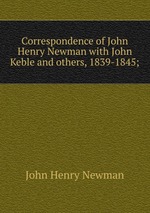 Correspondence of John Henry Newman with John Keble and others, 1839-1845;