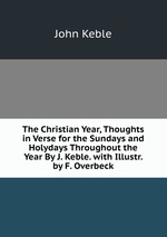 The Christian Year, Thoughts in Verse for the Sundays and Holydays Throughout the Year By J. Keble. with Illustr. by F. Overbeck