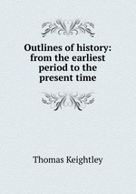Outlines of history: from the earliest period to the present time