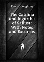 The Catilina and Jugurtha of Sallust: With Notes and Excursus