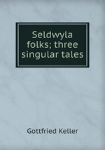 Seldwyla folks; three singular tales