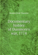 Documentary history of Dunmore`s war, 1774