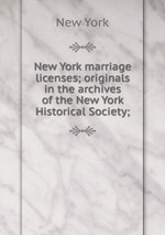 New York marriage licenses; originals in the archives of the New York Historical Society;