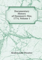 Documentary History of Dunmore`s War, 1774, Volume 1