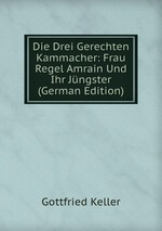 Die Drei Gerechten Kammacher: Frau Regel Amrain Und Ihr Jngster (German Edition)