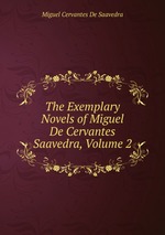 The Exemplary Novels of Miguel De Cervantes Saavedra, Volume 2