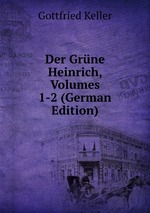 Der Grne Heinrich, Volumes 1-2 (German Edition)
