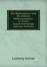 Die Reformation Und Die lteren Reformparteien: In Ihrem Zusammenhange (German Edition)