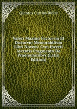 Valeri Maximi Factorvm Et Dictorvm Memorabilivm Libri Novem: Cvm Incerti Avctoris Fragmento De Praenominibvs (Latin Edition)
