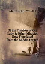 Of the Tumbler of Our Lady & Other Miracles Now Translated from the Middle French