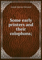 Some early printers and their colophons;