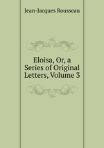 Eloisa, Or, a Series of Original Letters, Volume 3