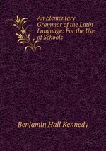 An Elementary Grammar of the Latin Language: For the Use of Schools