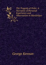 The Tragedy of Pele: A Narrative of Personal Experience and Observation in Martinique