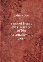 Samuel Henry Jeyes; a sketch of his personality and work