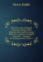 The First Lines of English Grammar: Being a Brief Abstract of the Author`s Larger Work, the "Institutes of English Grammar" : Designed for Young Learners, Book 1