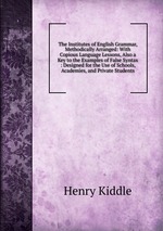 The Institutes of English Grammar, Methodically Arranged: With Copious Language Lessons, Also a Key to the Examples of False Syntax : Designed for the Use of Schools, Academies, and Private Students