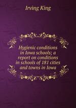 Hygienic conditions in Iowa schools; a report on conditions in schools of 181 cities and towns in Iowa