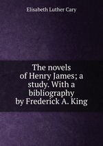 The novels of Henry James; a study. With a bibliography by Frederick A. King