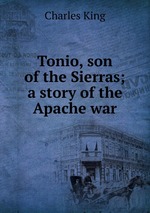 Tonio, son of the Sierras; a story of the Apache war