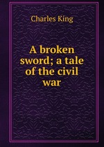 A broken sword; a tale of the civil war