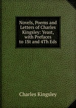 Novels, Poems and Letters of Charles Kingsley: Yeast, with Prefaces to 1St and 4Th Eds