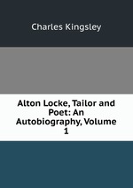 Alton Locke, Tailor and Poet: An Autobiography, Volume 1