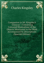 Companion to Mr. Kingsley`s "Glaucus": Containing Coloured Illustrations of the Objects Mentioned in the Work Accompanied by Descriptions (Spanish Edition)