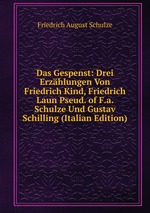 Das Gespenst: Drei Erzhlungen Von Friedrich Kind, Friedrich Laun Pseud. of F.a. Schulze Und Gustav Schilling (Italian Edition)