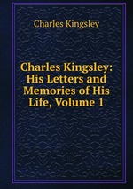 Charles Kingsley: His Letters and Memories of His Life, Volume 1
