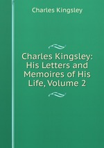Charles Kingsley: His Letters and Memoires of His Life, Volume 2